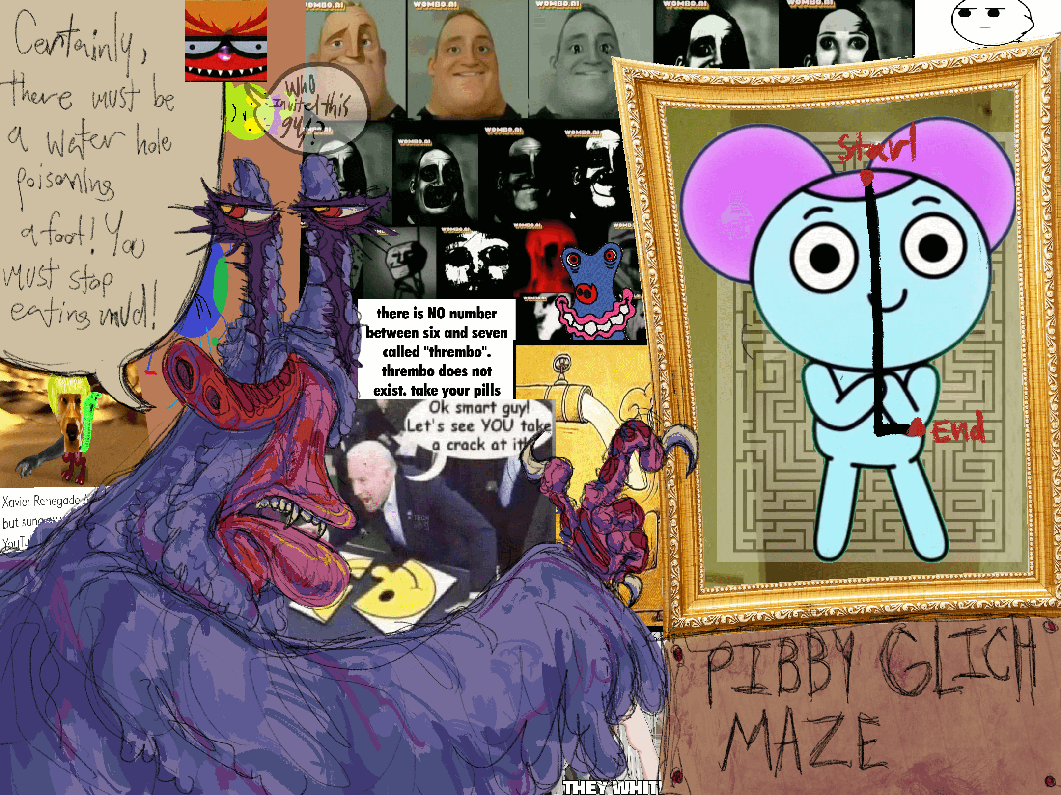 A serious looking Etno points to a 'Pibby Glitch Maze' and says, 'Certainly, there must be a water hole poisoning a foot! You must stop eating mud!' The Pibby maze has a very linear start and end to it, but a faded, more sophisticated maze lies behind the image. The background is made out images of Uncanny Mr. Incredible, Joe Biden yelling at the crowd while failing to due a simple puzzle of a smiley face, text that urges that there is no such thing as a number called 'thrembo' and that the viewer needs to take their pills, and other filler images. A picture of Judgement Boy's face asks, 'who invited this guy?'